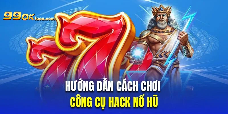 Hướng dẫn cách chơi công cụ hack nổ hũ