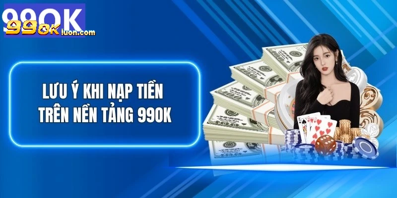 Lưu ý khi nạp tiền vào nhà cái 99ok