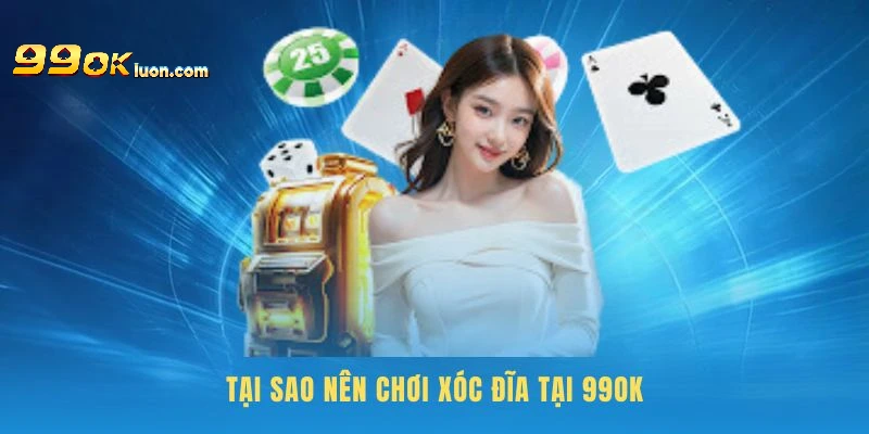 Những lý do bạn nên chơi xóc đĩa tại 99OK